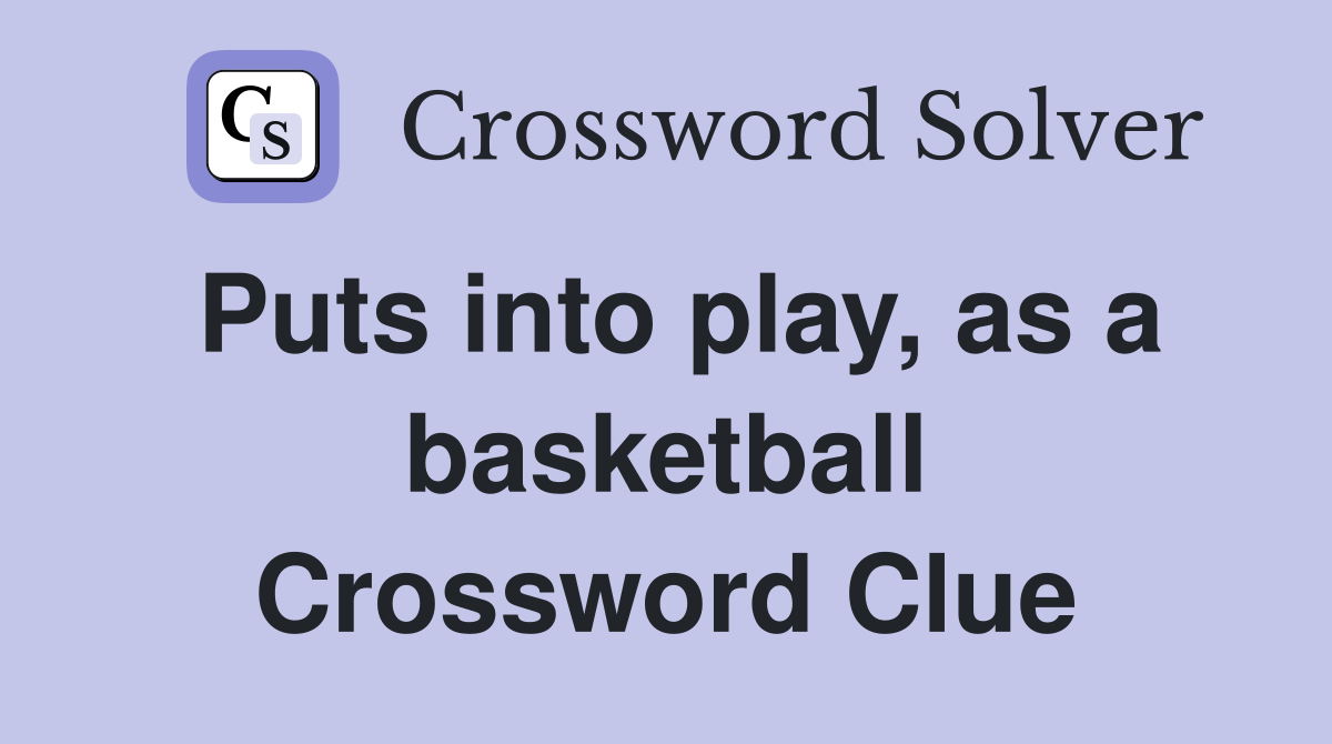 Puts into play, as a basketball - Crossword Clue Answers - Crossword Solver